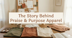 The Story Behind Praise & Purpose Apparel